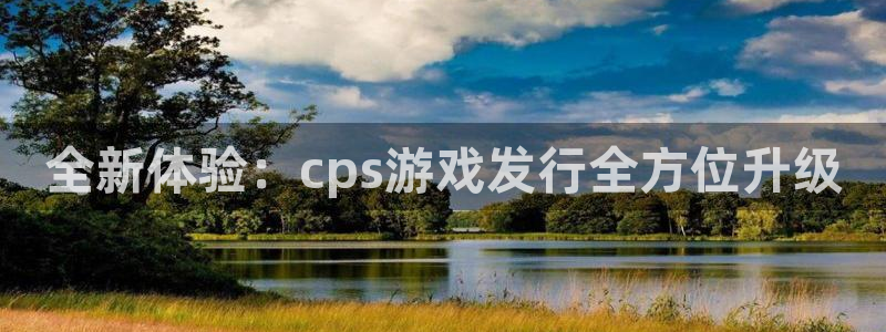 新宝GG注册开户：全新体验：cps游戏发行全方位升级
