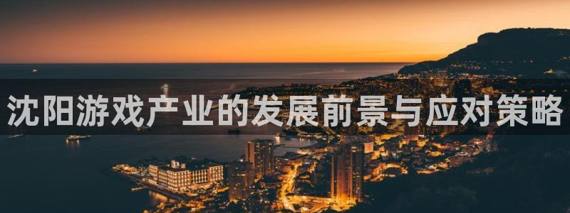 佛山新宝GG：沈阳游戏产业的发展前景与应对策略